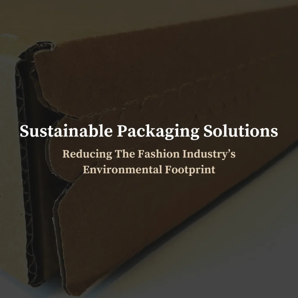 Sustainable packaging solutions: Reducing the fashion industry's environmental footprint